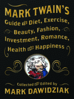 cover image of Mark Twain's Guide to Diet, Exercise, Beauty, Fashion, Investment, Romance, Health and Happiness